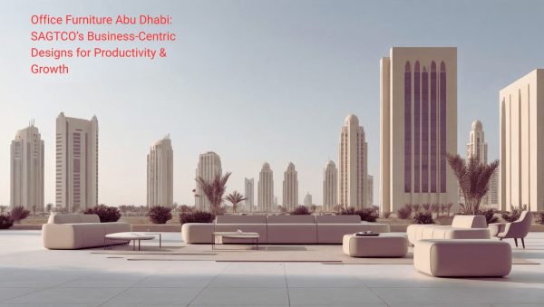 Office Furniture Abu Dhabi SAGTCO’s Business-Centric Designs for Productivity & Growth