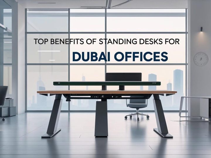 Top Benefits of Standing Desks for Dubai Offices